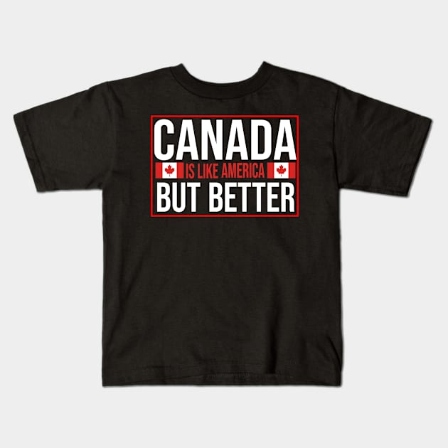 Canada Is like America But Better. Canada Flag Kids T-Shirt by Jakavonis